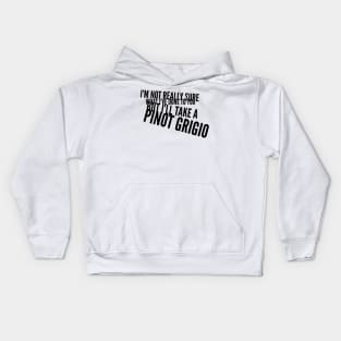 I'm not really sure what I've done to you But I'll take a Pinot Grigio Kids Hoodie